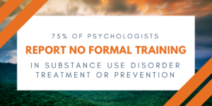FACT THAT NOT ENOUGH PSYCHOLOGISTS HAVE TRAINING IN ADDICTION MEDICINE