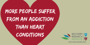 FACT THAT MORE PEOPLE SUFFER FROM ADDICTION THAN A HEART CONDITION